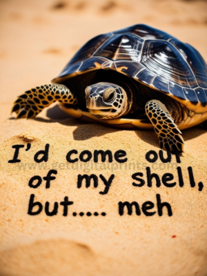 I’d Come Out of My Shell But Meh Turtle Poster